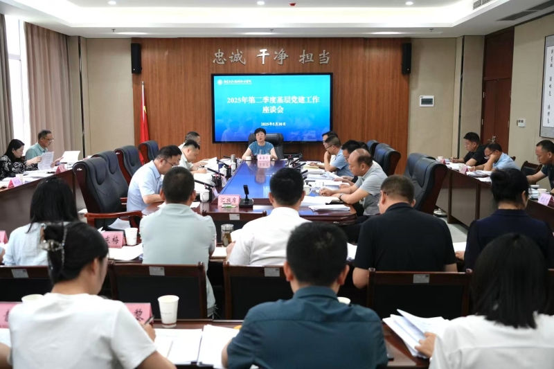 我校召开2025年第二季度基层党建工作座谈会议